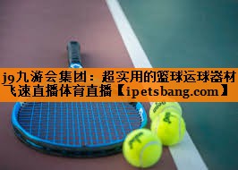 j9九游会集团：超实用的篮球运球器材飞速直播体育直播