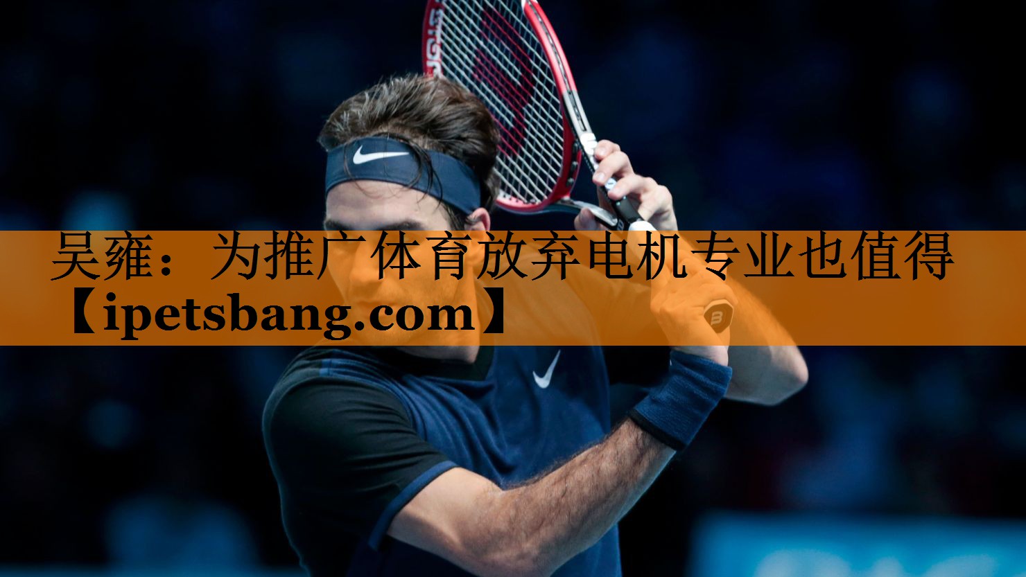 吴雍：为推广体育放弃电机专业也值得