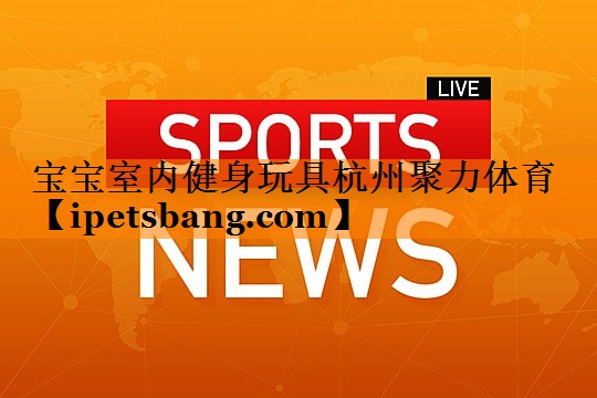宝宝室内健身玩具杭州聚力体育