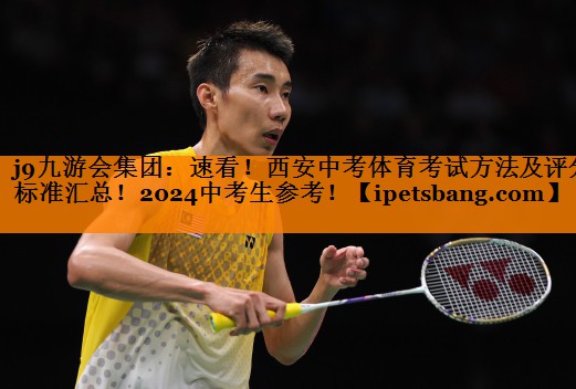 j9九游会集团：速看！西安中考体育考试方法及评分标准汇总！2024中考生参考！