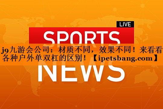 材质不同,效果不同!来看看各种户外单双杠的区别! 材质不同,效果不同!来看看各种户外单双杠的区别!