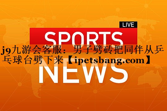 男子劈砖把同伴从乒乓球台劈下来 男子劈砖把同伴从乒乓球台劈下来