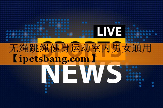 无绳跳绳健身运动室内男女通用 无绳跳绳健身运动室内男女通用
