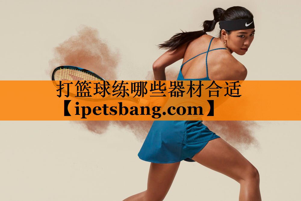 打篮球练哪些器材合适 打篮球练哪些器材合适