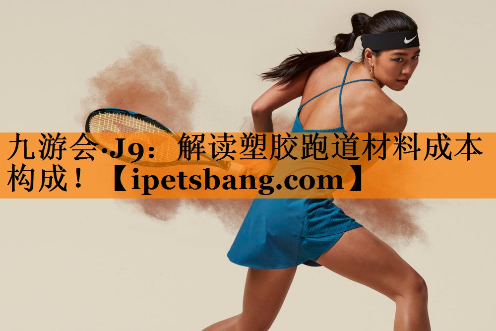 解读塑胶跑道材料成本构成! 解读塑胶跑道材料成本构成!