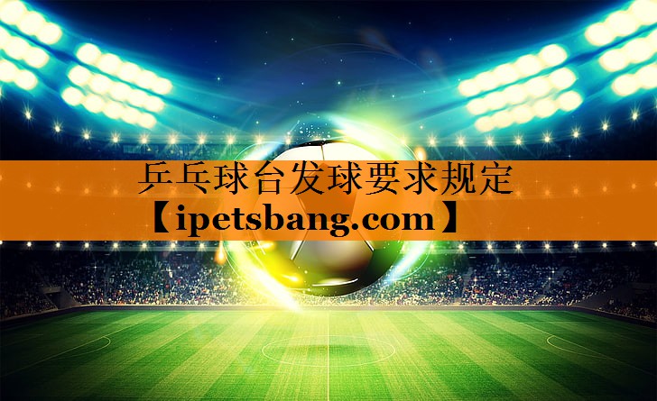 乒乓球台发球要求规定